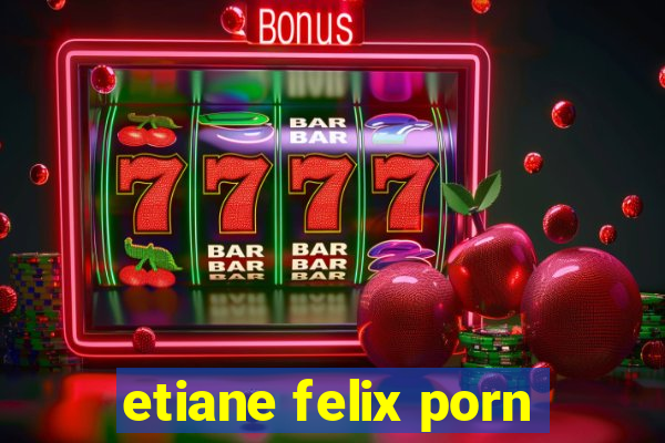 etiane felix porn